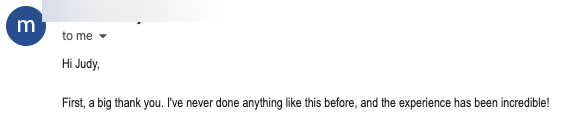 Anonymized client email — I've never done anything like this before, and the experience has been incredible